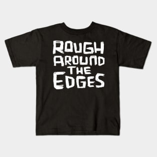 Rough Around the Edges Kids T-Shirt